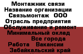 Монтажник связи › Название организации ­ Связьмонтаж, ООО › Отрасль предприятия ­ Обслуживание и ремонт › Минимальный оклад ­ 55 000 - Все города Работа » Вакансии   . Забайкальский край,Чита г.